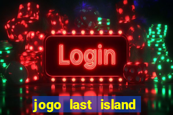 jogo last island of survival